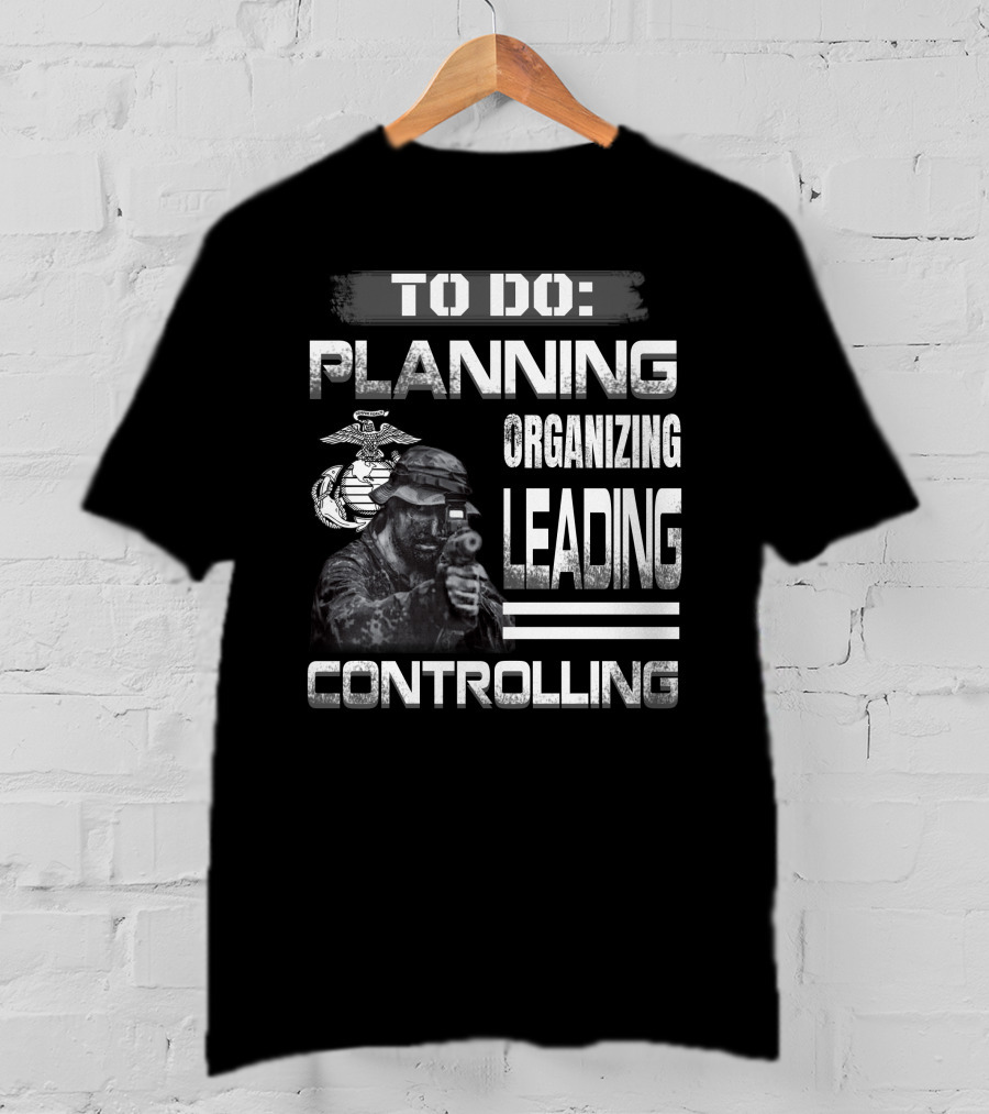 To Do: Planning Organizing Leading Controlling Usmc T-Shirt