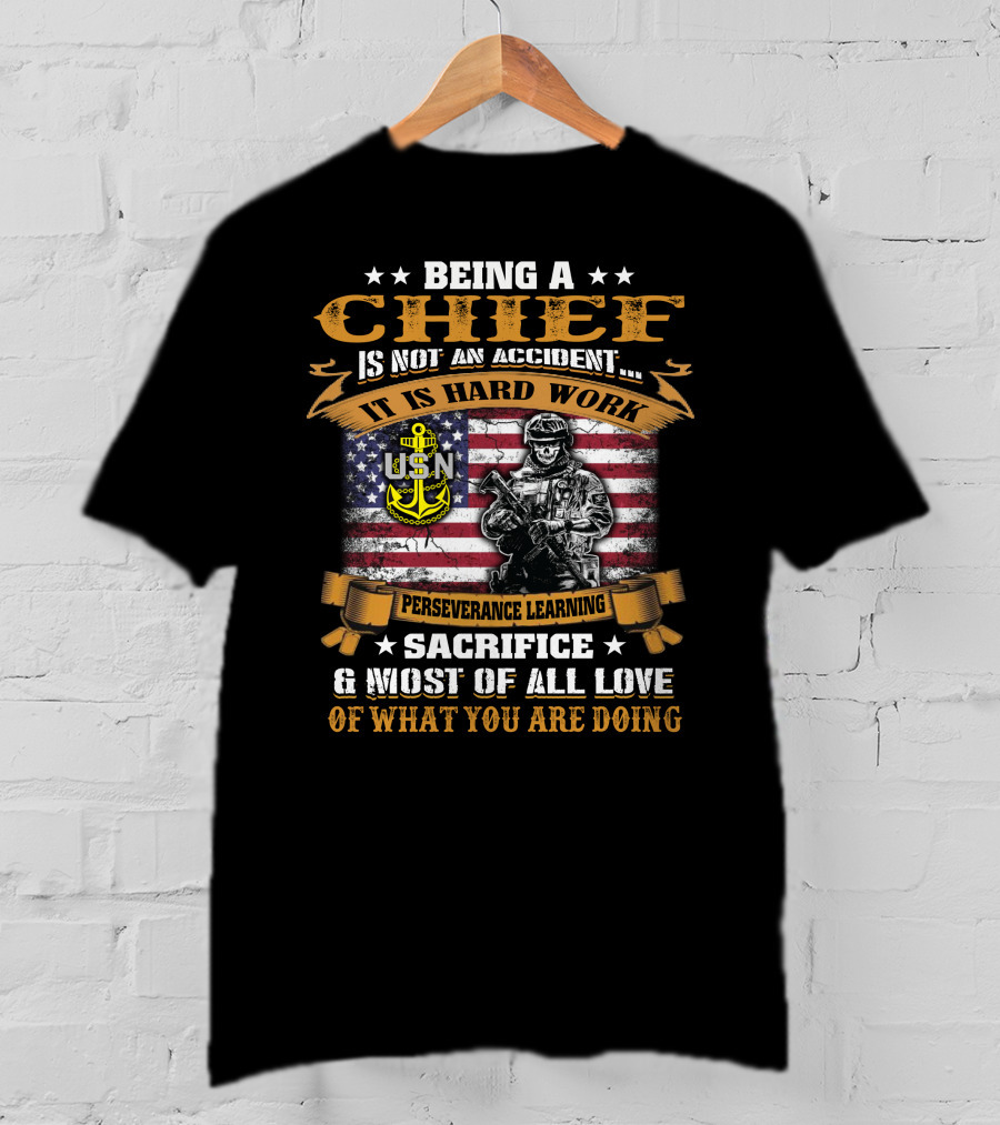 Being A Chief Is Not An Accident It Is Hard Work Perseverance Learning Sacrifice Most Of All Love Usn T-Shirt