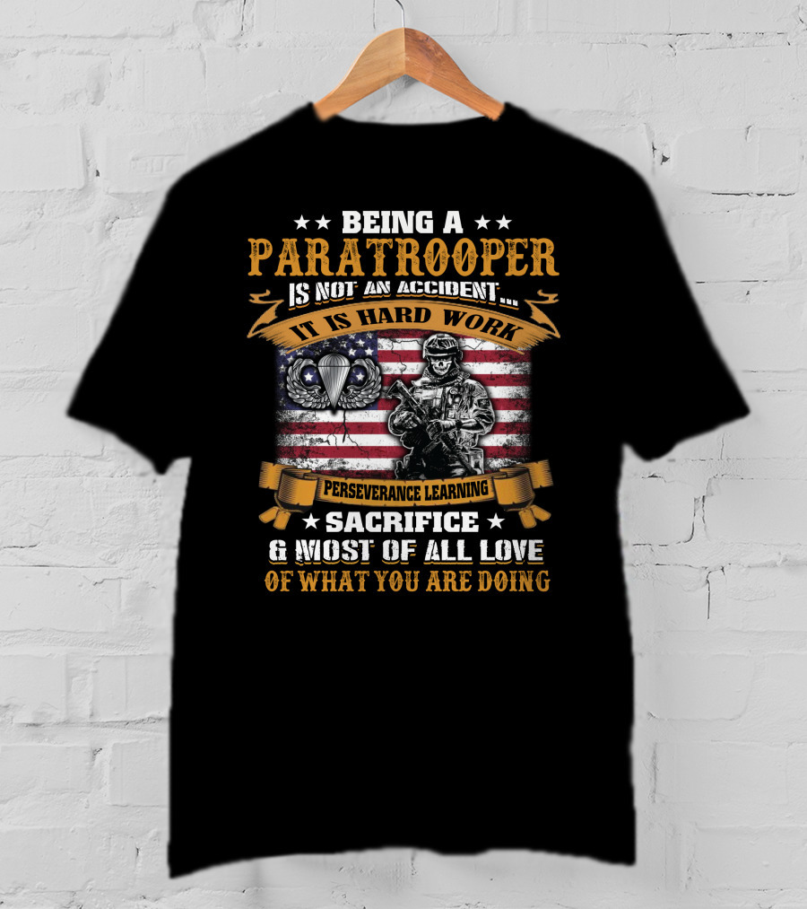 Being A Paratrooper Is Not An Accident It Is Hard Work Perseverance Learning Sacrifice Most Of All Love Of What You Are Doing T-Shirt