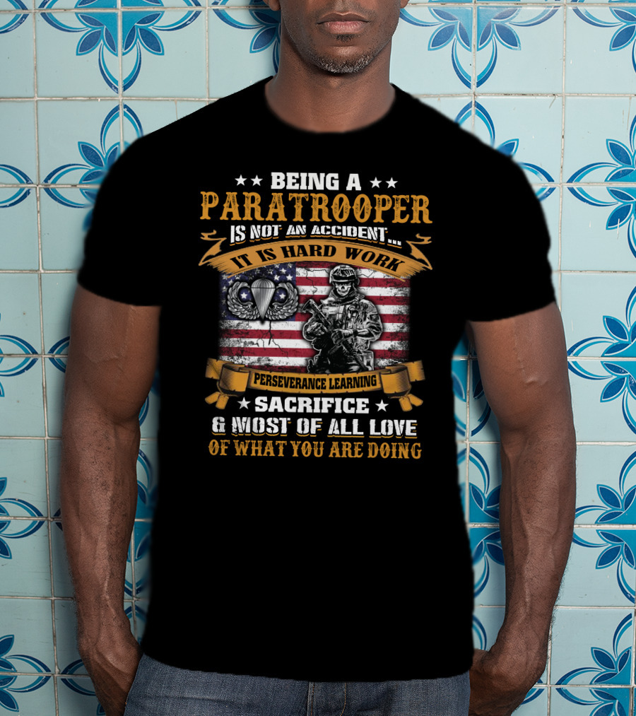 Being A Paratrooper Is Not An Accident It Is Hard Work Perseverance Learning Sacrifice Most Of All Love Of What You Are Doing T-Shirt