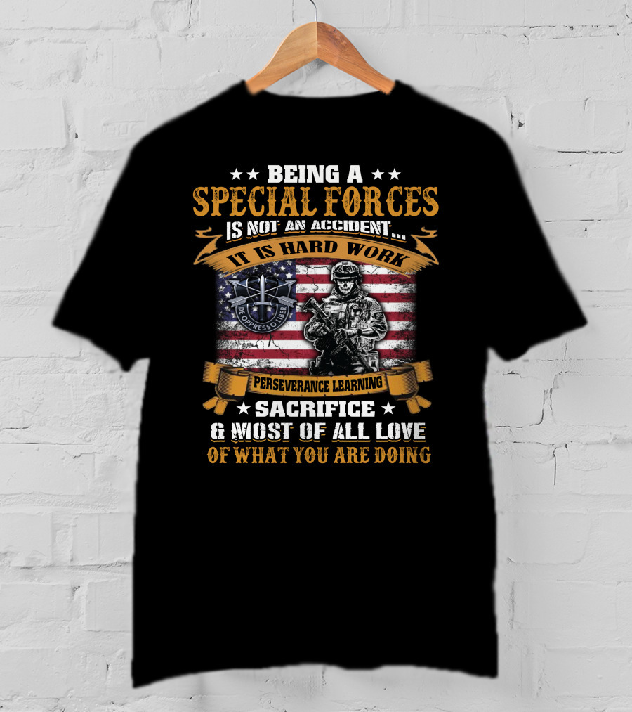 Being A Special Forces Is Not An Accident It Is Hard Work Perseverance Learning Sacrifice And Most Of All Love Of What You Are Doing T-Shirt