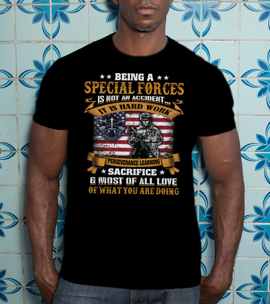 Being A Special Forces Is Not An Accident It Is Hard Work Perseverance Learning Sacrifice And Most Of All Love Of What You Are Doing T-Shirt