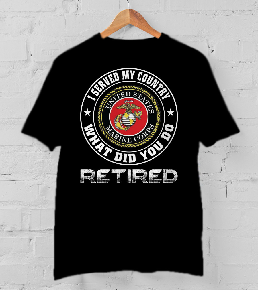 United States Marine Corps Retired I Served My Country What Did You Do T-Shirt