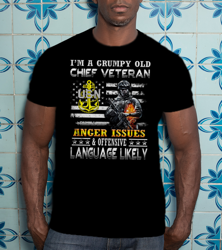 I'm A Grumpy Old Chief Veteran Usn Anger Issues & Offensive Language Likely Stars Flag Soldier T-Shirt