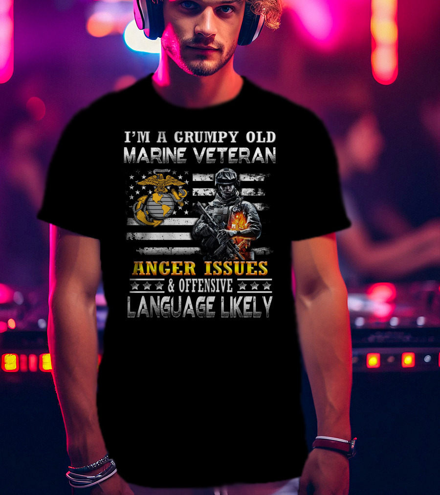 I'm A Grumpy Old Marine Veteran Anger Issues And Offensive Language Likely T-Shirt