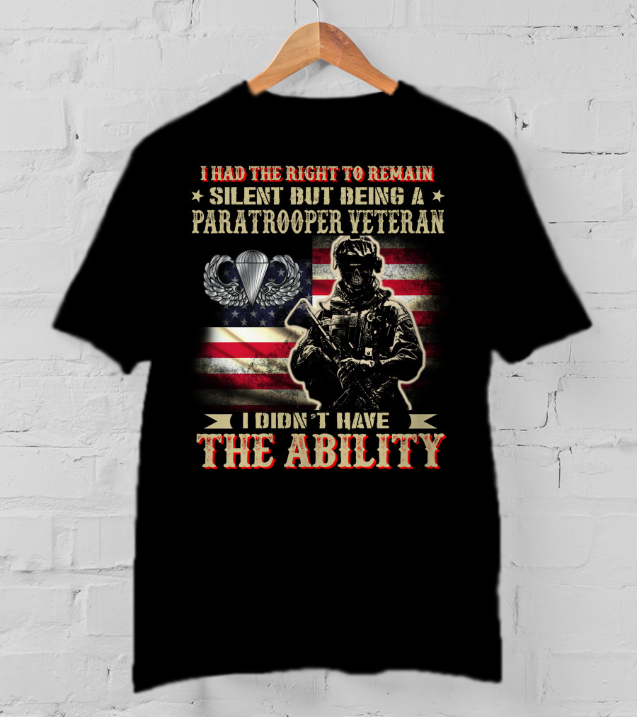 I Had The Right To Remain Silent But Being A Paratrooper Veteran I Didn't Have The Ability T-Shirt