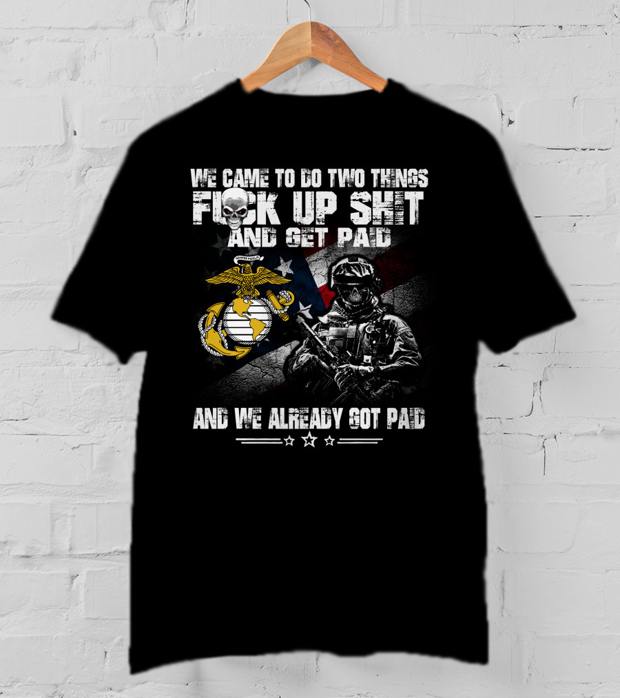 We Came To Do Two Things Fuck Up Shit And Get Paid Usmc Flag Skull Marine T-Shirt