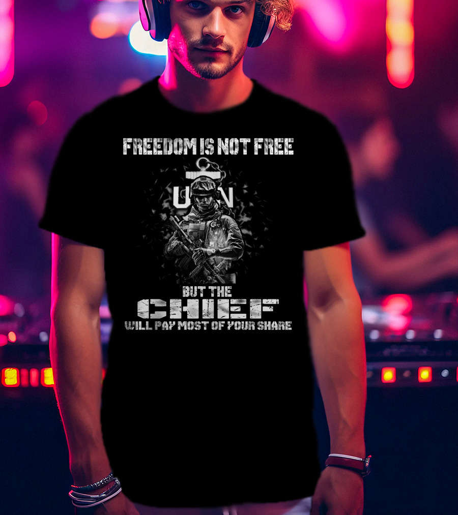 Freedom Is Not Free But The Chief Will Pay Most Of Your Share Usn T-Shirt