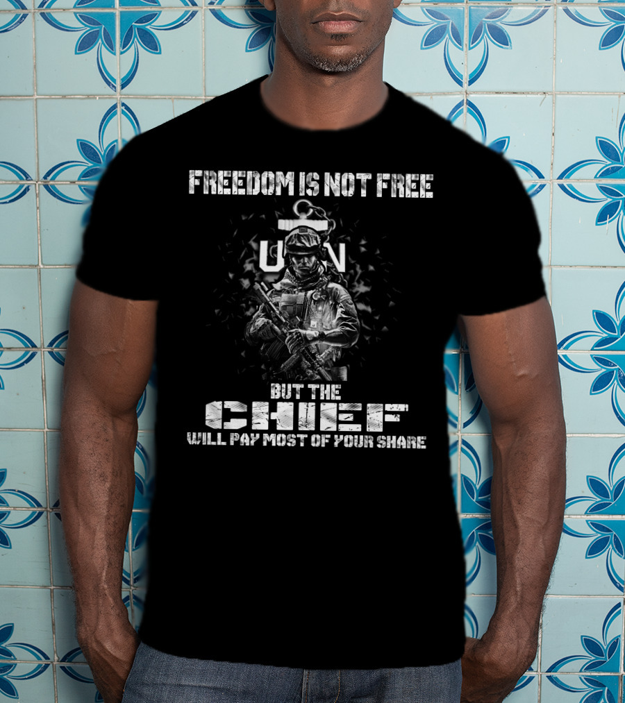 Freedom Is Not Free But The Chief Will Pay Most Of Your Share Usn T-Shirt
