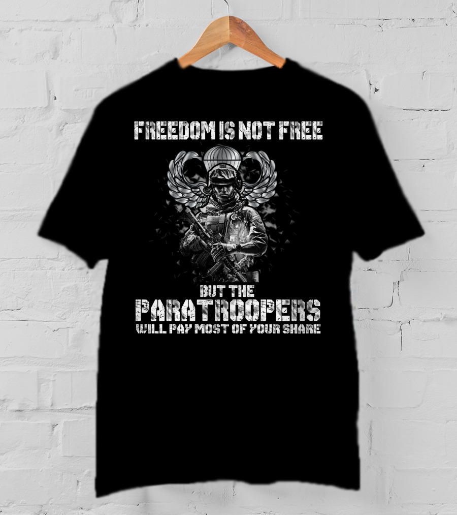 Freedom Is Not Free But The Paratroopers Will Pay Most Of Your Share T-Shirt