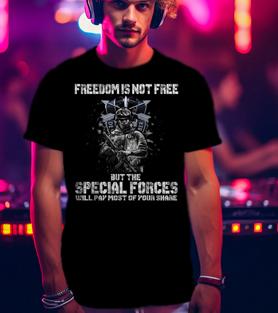 Freedom Is Not Free But The Special Forces Will Pay Most Of Your Share De Oppresso Liber T-Shirt