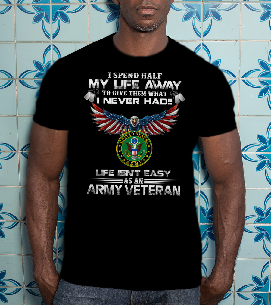 I Spend Half My Life Away Army Veteran Life Isn't Easy United States Army T-Shirt