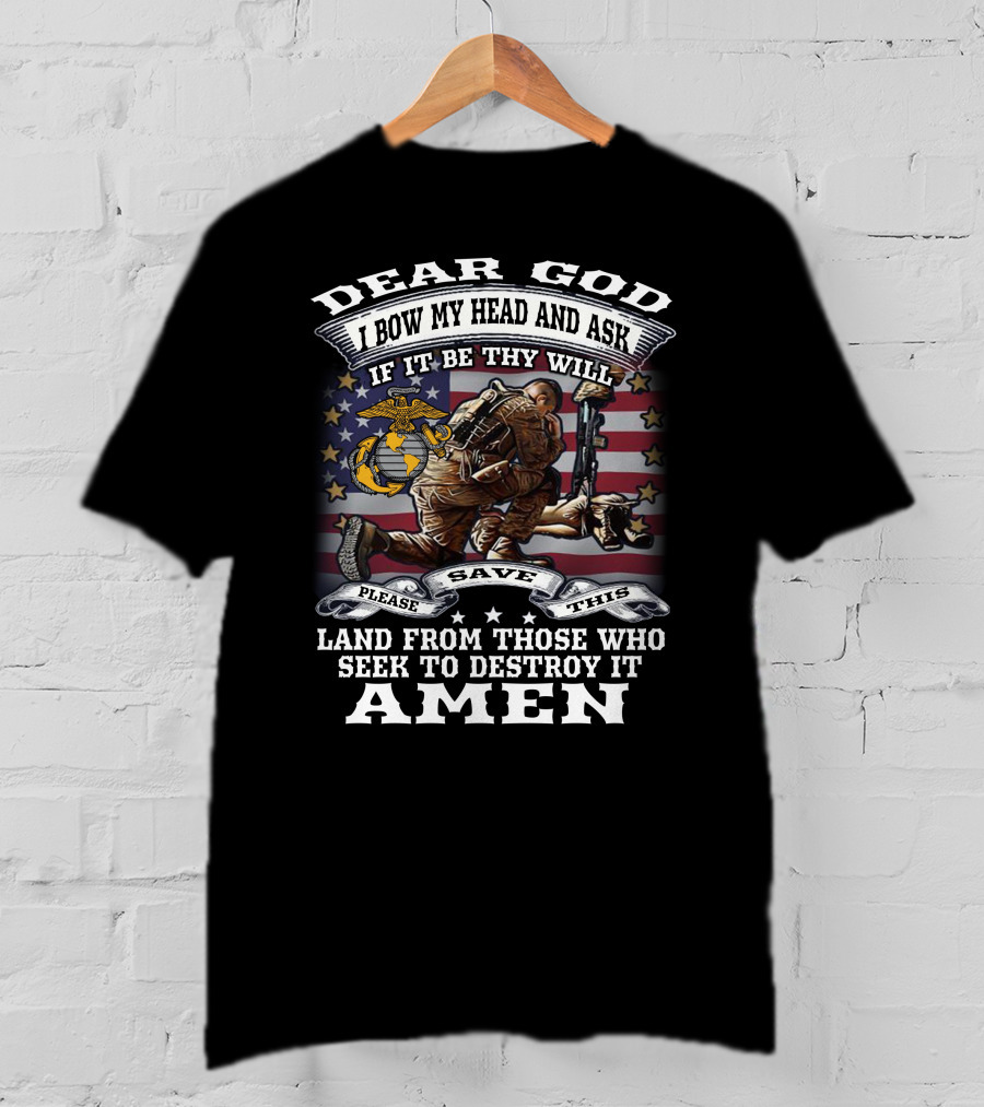 Dear God I Bow My Head And Ask If It Be Thy Will Please Save This Land From Those Who Seek To Destroy It Amen T-Shirt