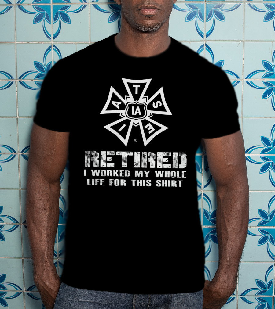 Iatse Retired I Worked My Whole Life For This T-Shirt