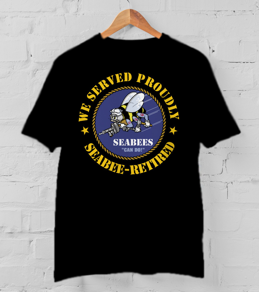 We Served Proudly Seabees Can Do Seabee-Retired T-Shirt