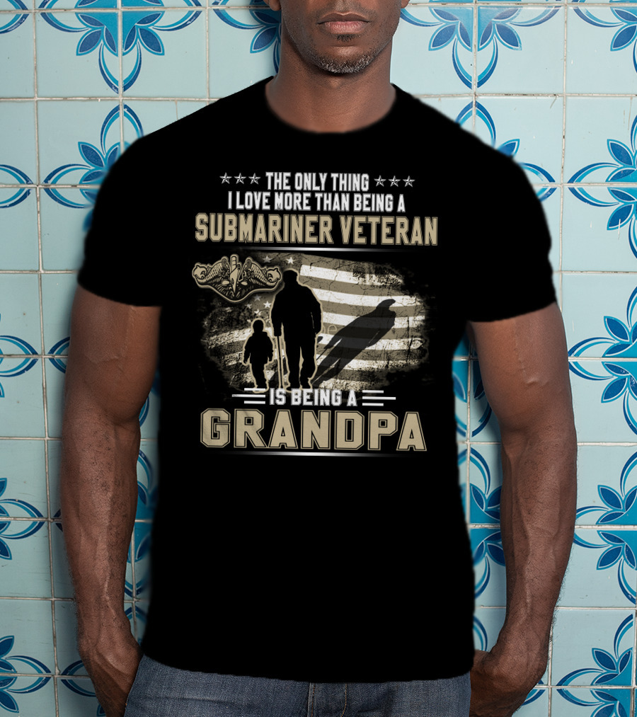 The Only Thing I Love More Than Being A Submariner Veteran Is Being A Grandpa T-Shirt