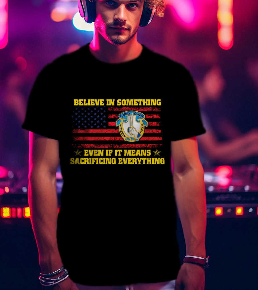 Believe In Something Garry Owen Even If It Means Sacrificing Everything American Flag T-Shirt