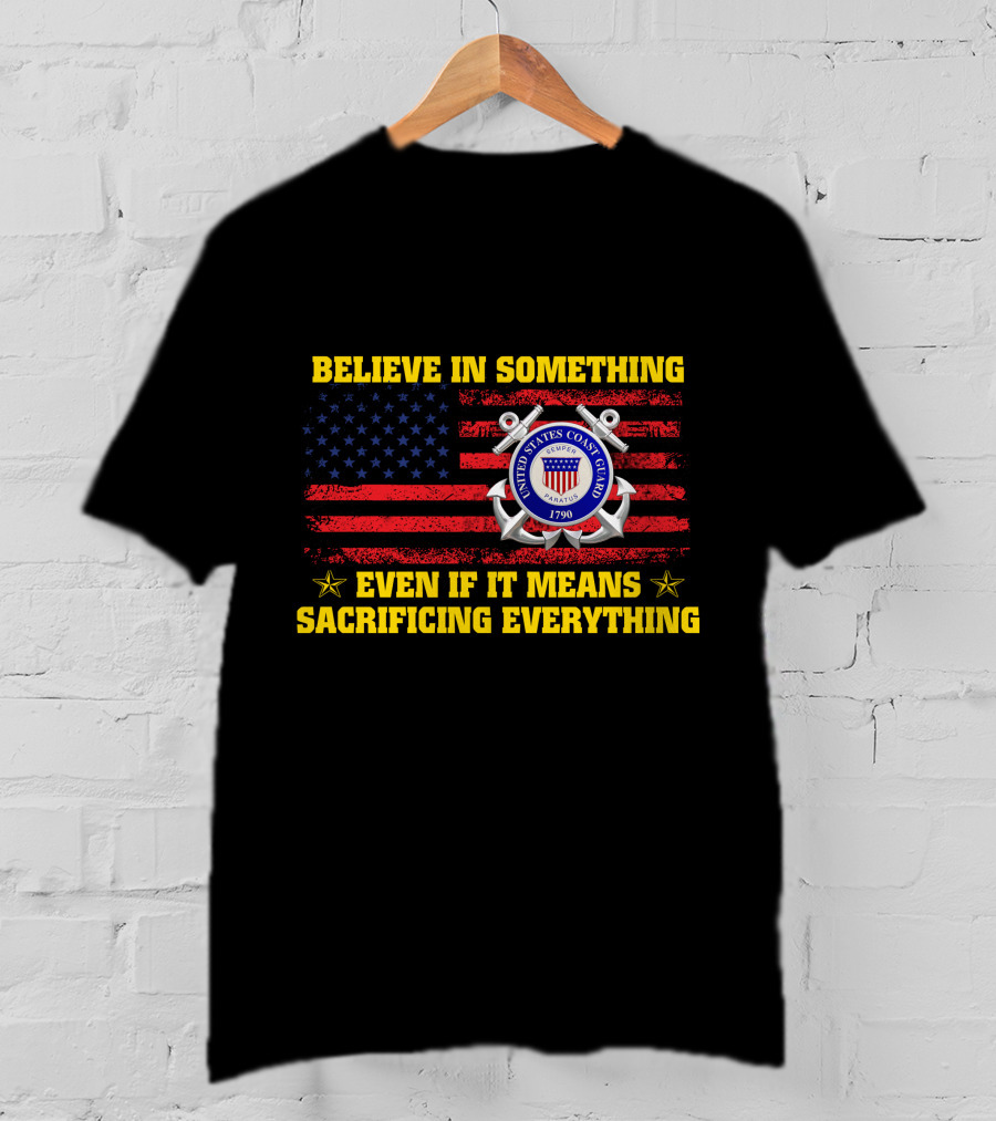 Believe In Something United States Coast Guard 1790 Even If It Means Sacrificing Everything T-Shirt