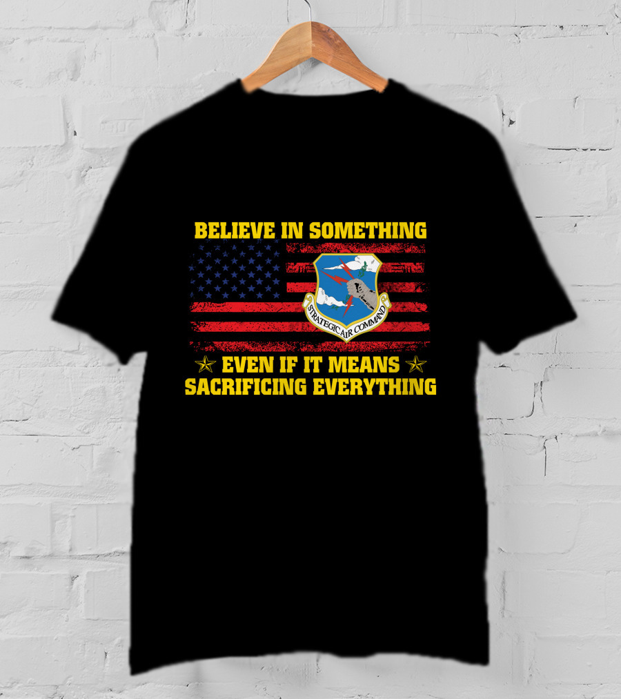 Believe In Something Strategic Air Command Even If It Means Sacrificing Everything T-Shirt
