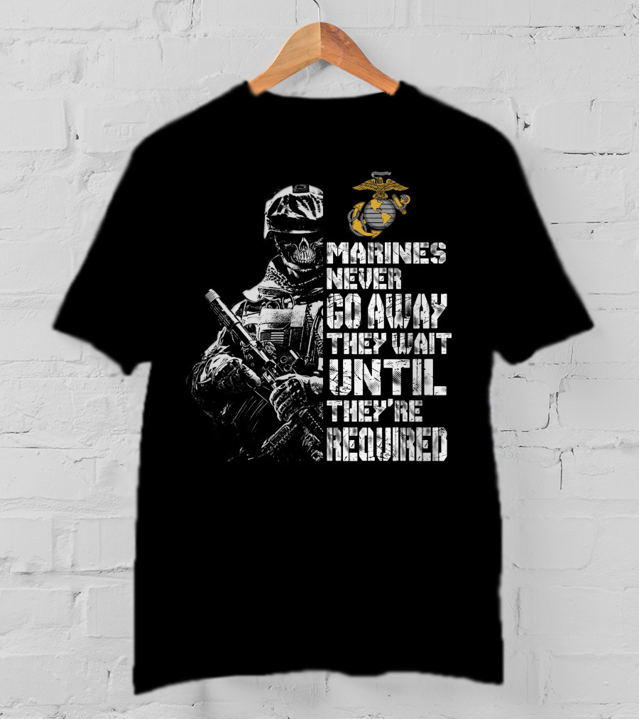Marines Never Go Away They Wait Until They're Required T-Shirt