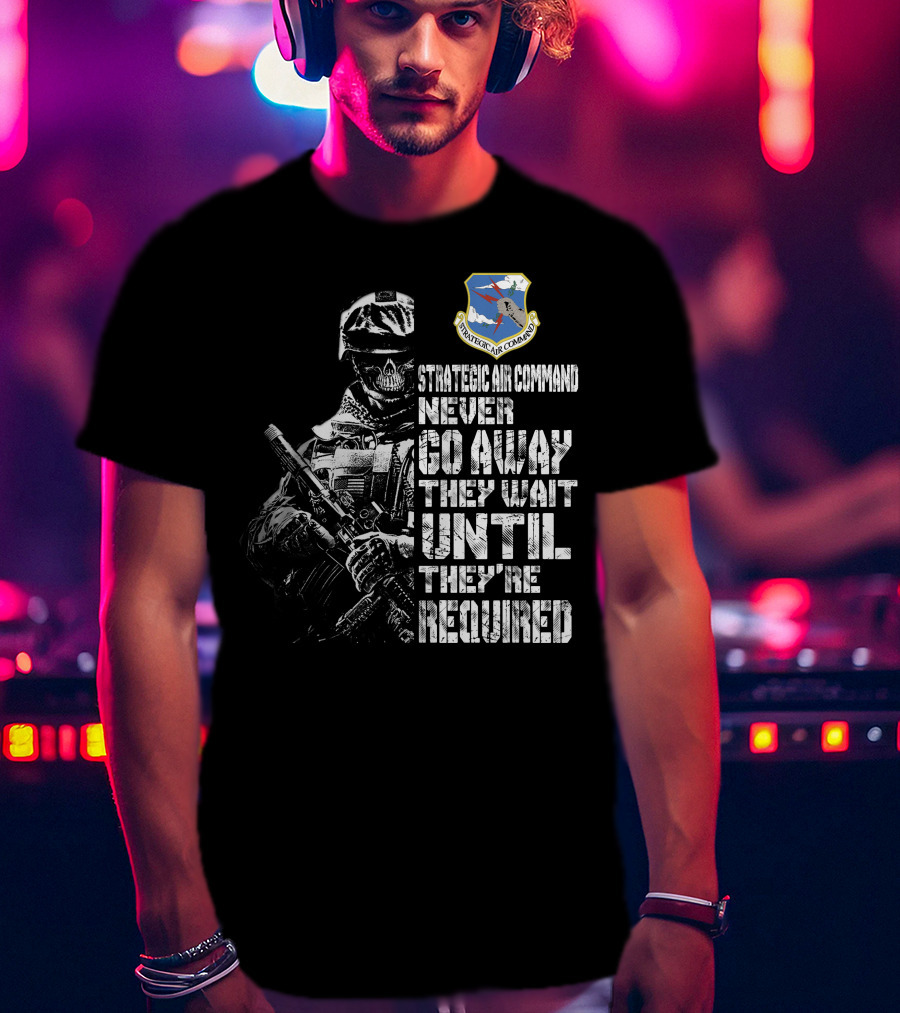 Strategic Air Command Never Go Away They Wait Until They're Required T-Shirt