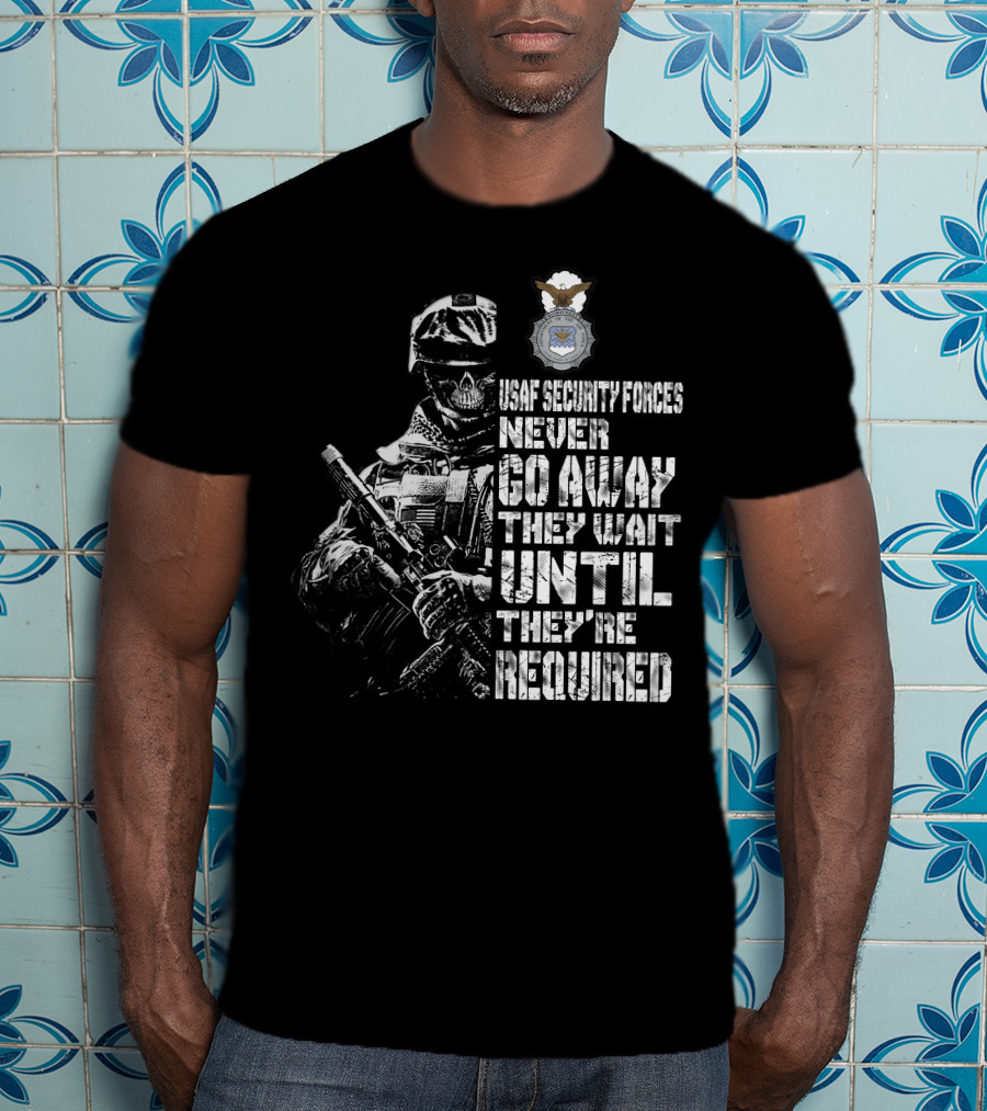 Usaf Security Forces Never Go Away They Wait Until They're Required T-Shirt