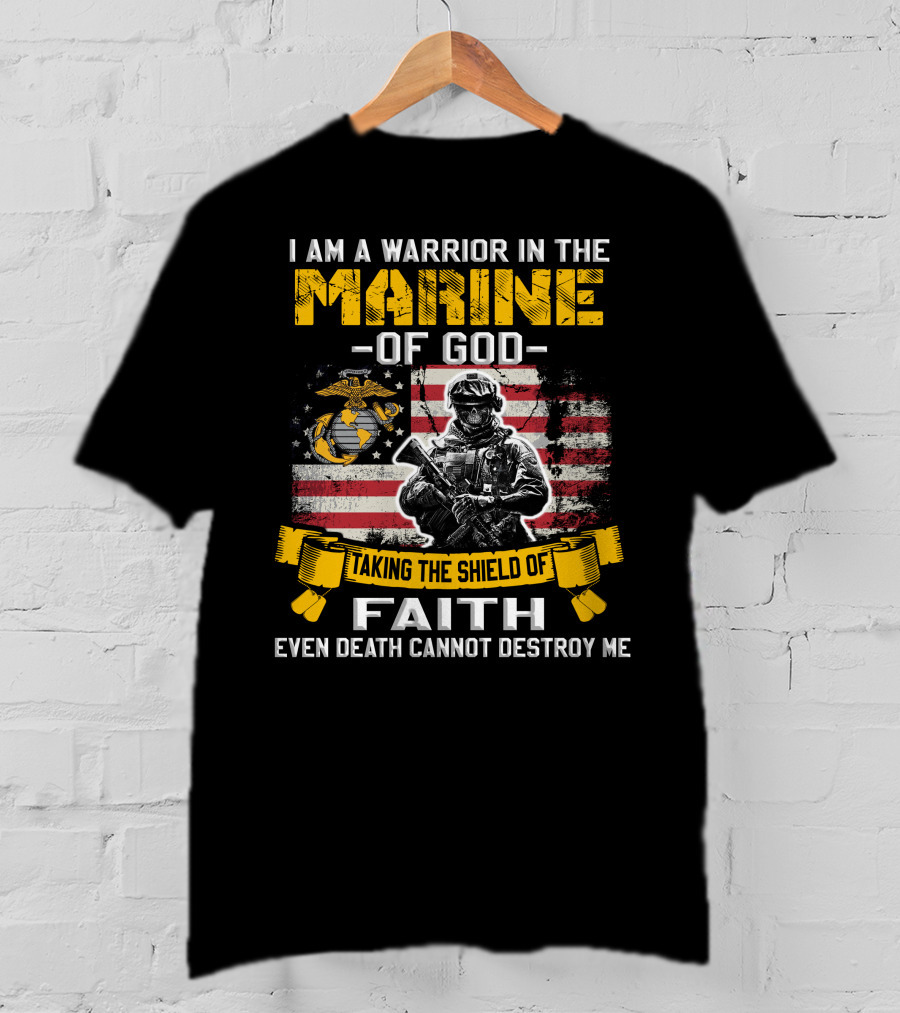 I Am A Warrior In The Marine Of God Taking The Shield Of Faith Even Death Cannot Destroy Me T-Shirt