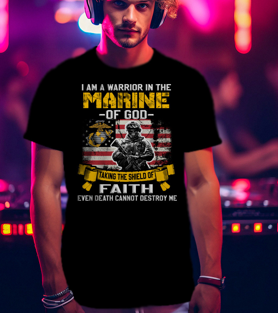 I Am A Warrior In The Marine Of God Taking The Shield Of Faith Even Death Cannot Destroy Me T-Shirt
