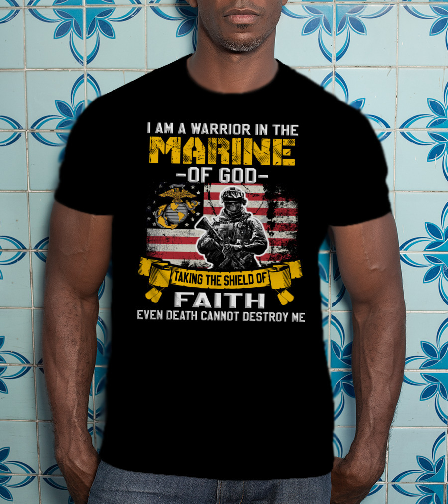 I Am A Warrior In The Marine Of God Taking The Shield Of Faith Even Death Cannot Destroy Me T-Shirt
