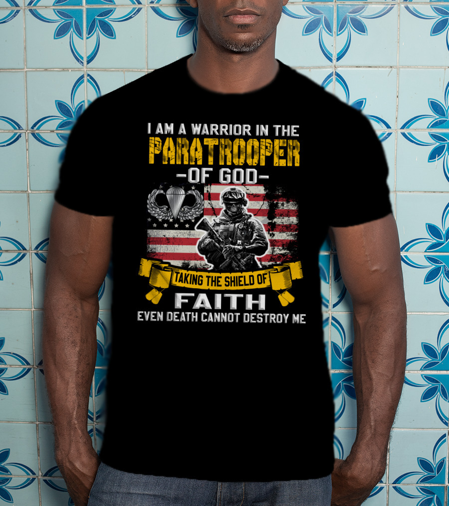 I Am A Warrior In The Paratrooper Of God Taking The Shield Of Faith Even Death Cannot Destroy Me T-Shirt