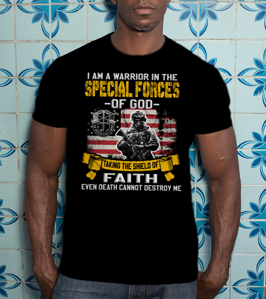 I Am A Warrior In The Special Forces Of God Taking The Shield Of Faith Even Death Cannot Destroy Me De Oppresso Liber T-Shirt