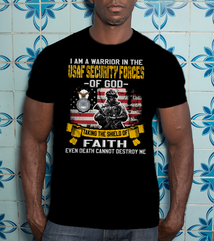 I Am A Warrior In The Usaf Security Forces Of God Taking The Shield Of Faith Even Death Cannot Destroy Me T-Shirt