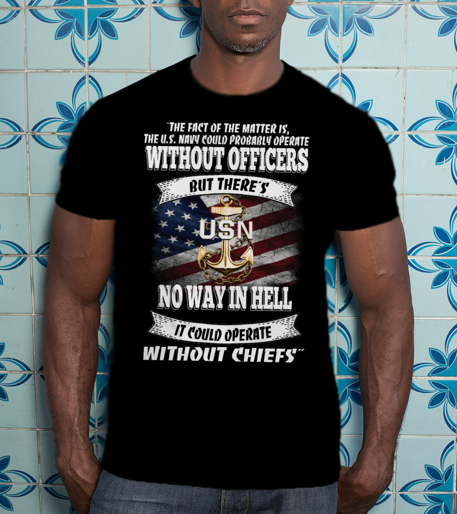 Us Navy Could Operate Without Officers But No Way Without Chiefs T-Shirt