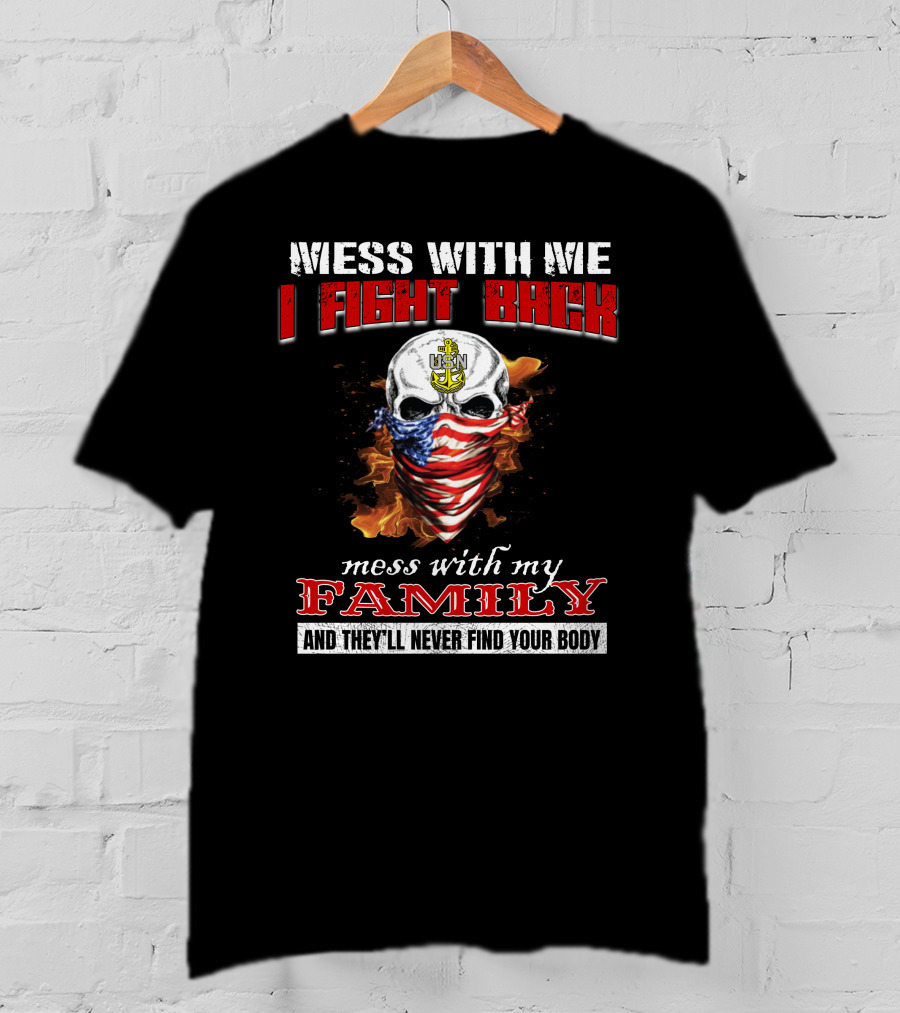 Mess With Me I Fight Back Skull Usn Anchor Mess With My Family Never Find Your Body T-Shirt