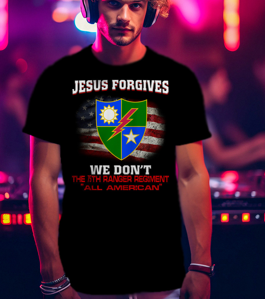 Jesus Forgives We Don't 75Th Ranger Regiment All American T-Shirt