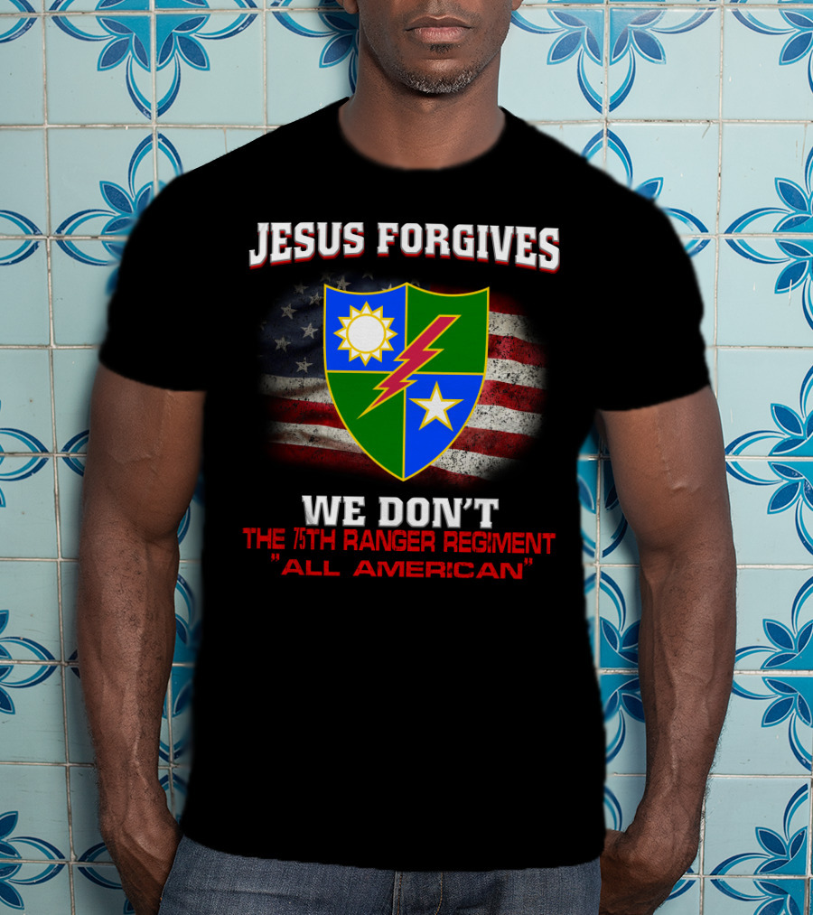 Jesus Forgives We Don't 75Th Ranger Regiment All American T-Shirt