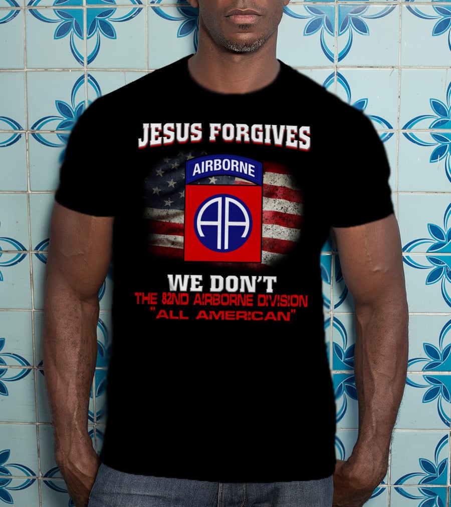 Jesus Forgives We Don't The 82Nd Airborne Division All American T-Shirt