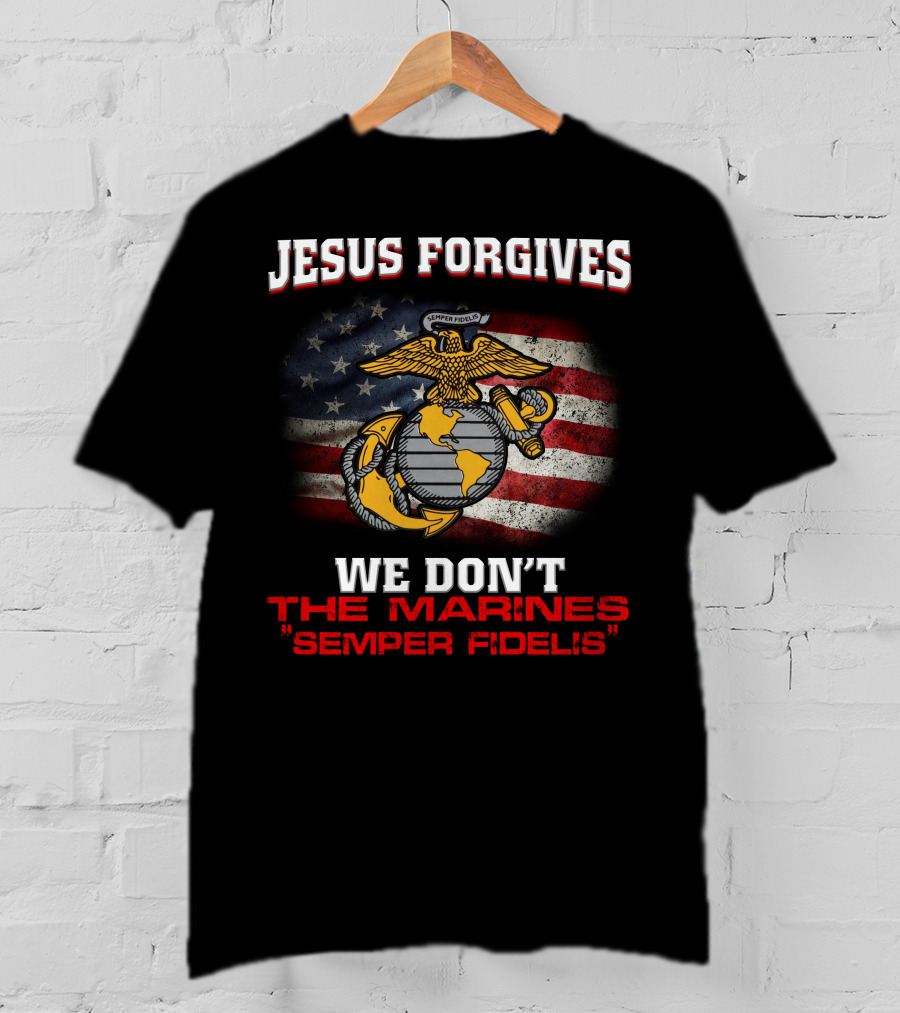 Jesus Forgives We Don't The Marines Semper Fidelis American Flag Eagle T-Shirt