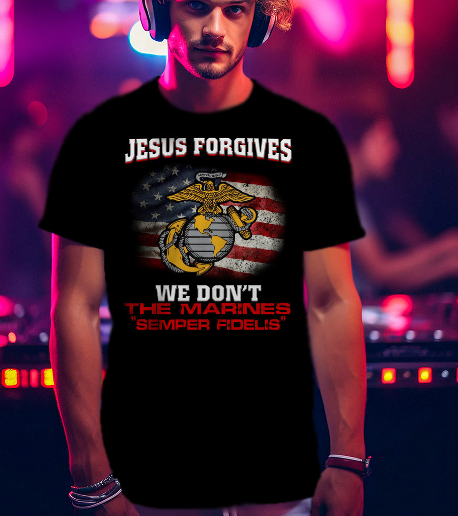Jesus Forgives We Don't The Marines Semper Fidelis American Flag Eagle T-Shirt