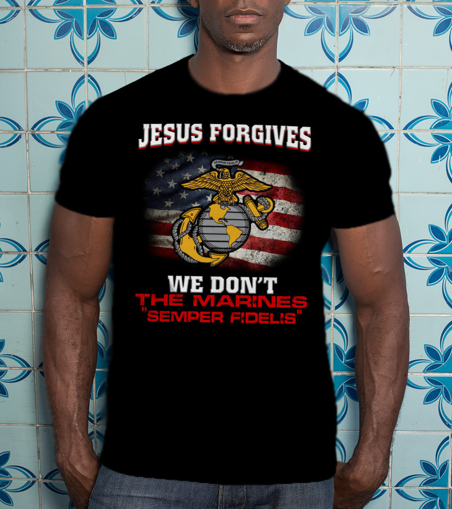 Jesus Forgives We Don't The Marines Semper Fidelis American Flag Eagle T-Shirt