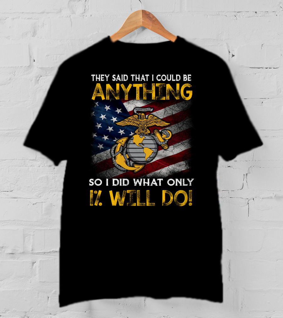 They Said That I Could Be Anything So I Did What Only 1% Will Do Marine Corps Emblem American Flag T-Shirt