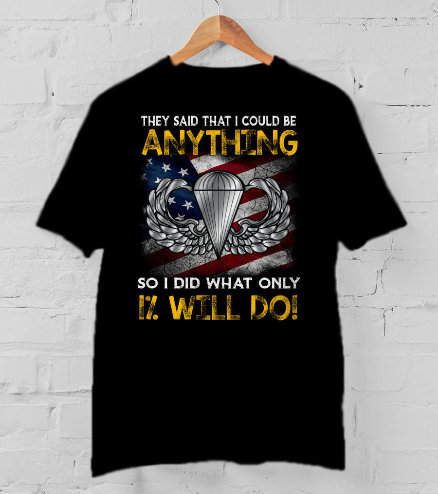 They Said That I Could Be Anything So I Did What Only 1% Will Do Paratrooper Wings American Flag T-Shirt