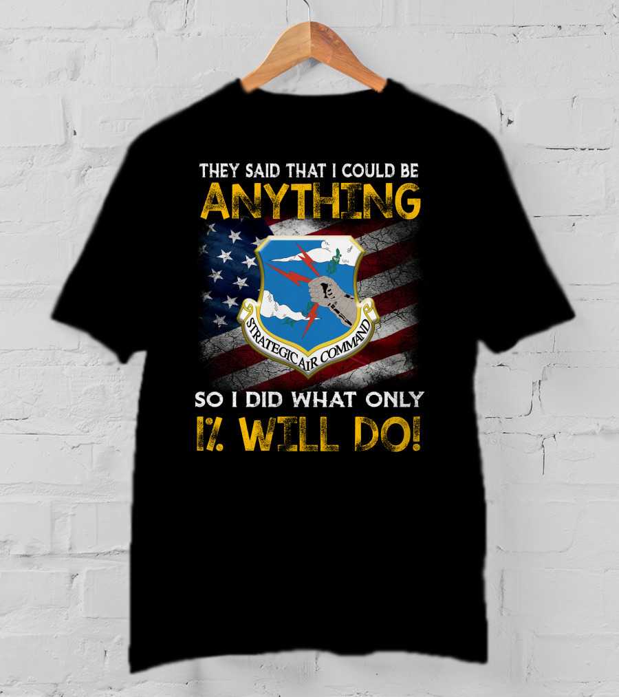 They Said That I Could Be Anything Strategic Air Command So I Did What Only 1% Will Do T-Shirt