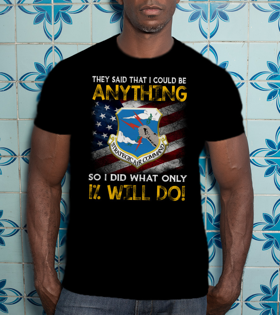 They Said That I Could Be Anything Strategic Air Command So I Did What Only 1% Will Do T-Shirt