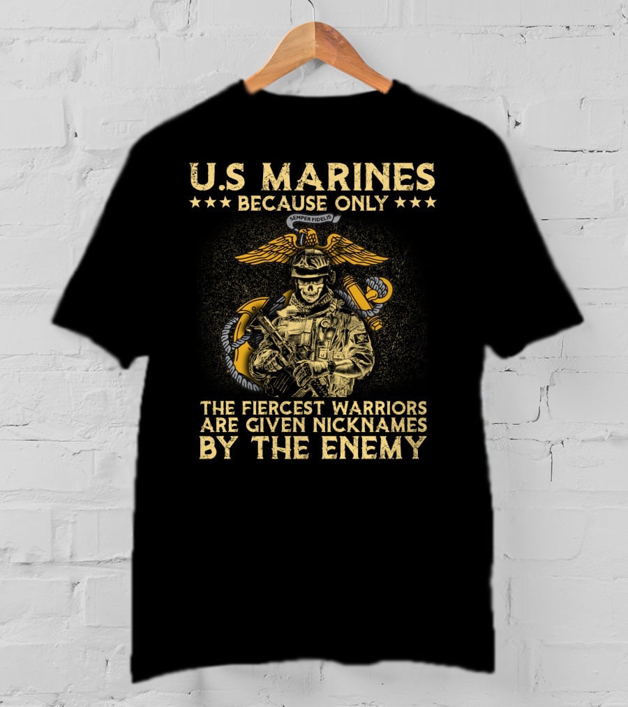 U.s. Marines Because Only The Fiercest Warriors Are Given Nicknames By The Enemy T-Shirt