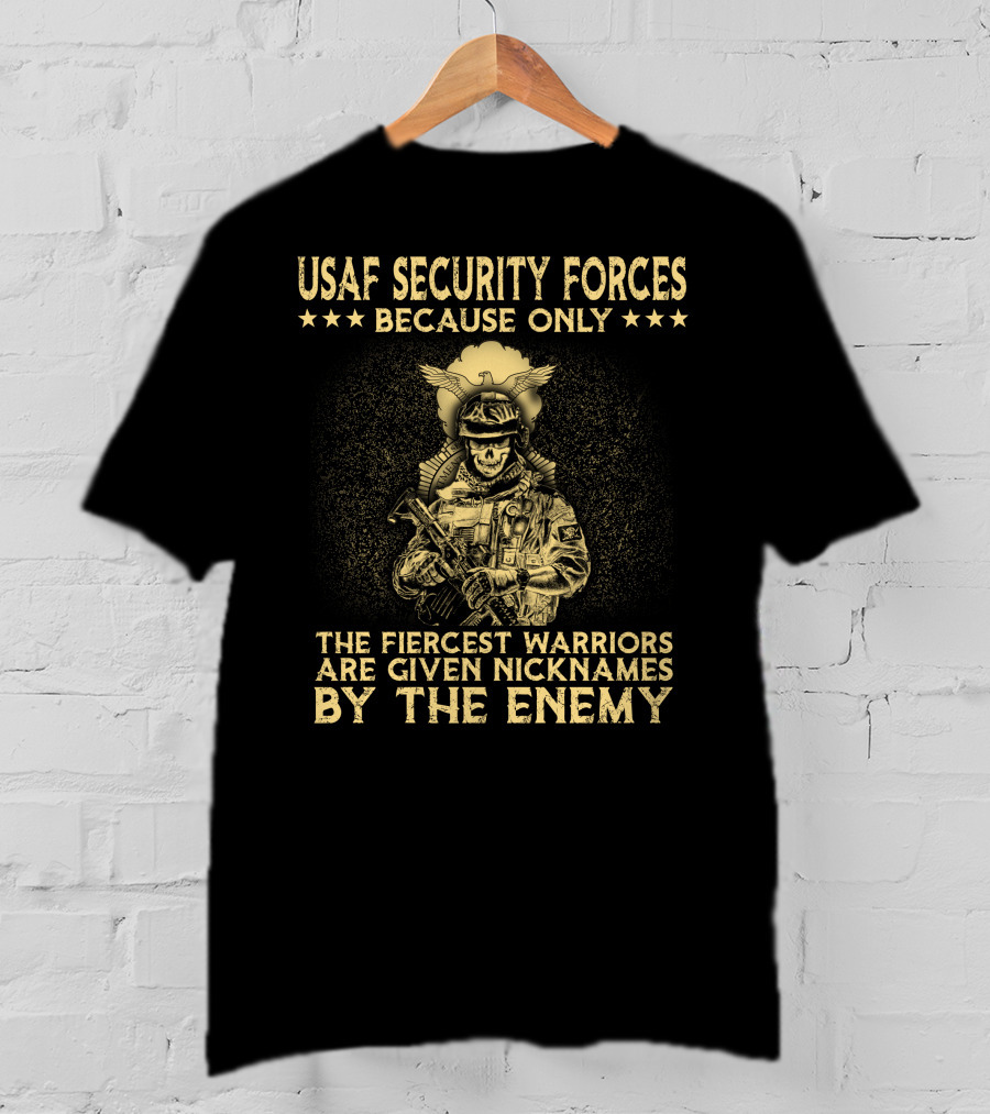 Usaf Security Forces Fiercest Warriors Given Nicknames By The Enemy T-Shirt
