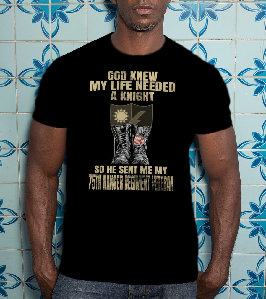 God Knew My Life Needed A Knight 75Th Ranger Regiment Veteran T-Shirt
