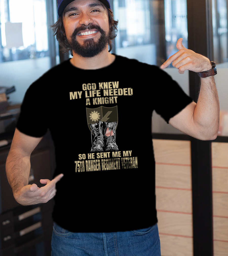God Knew My Life Needed A Knight 75Th Ranger Regiment Veteran T-Shirt