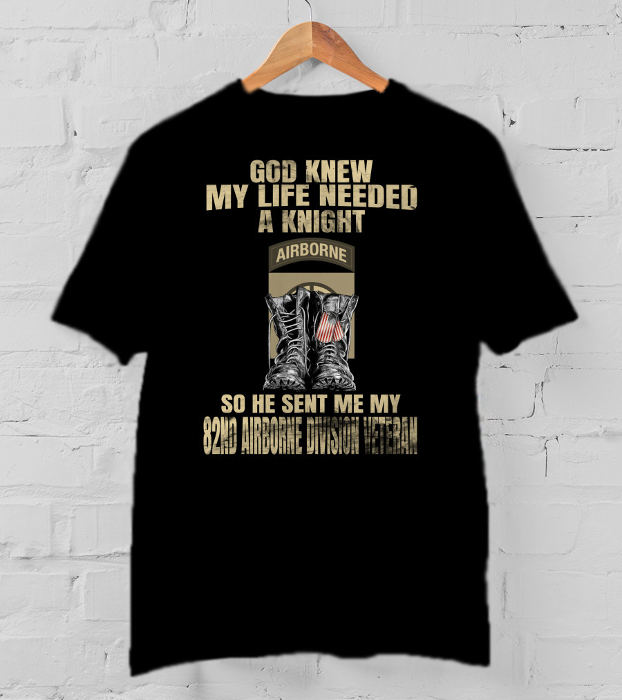 God Knew My Life Needed A Knight So He Sent Me My 82Nd Airborne Division Veteran T-Shirt