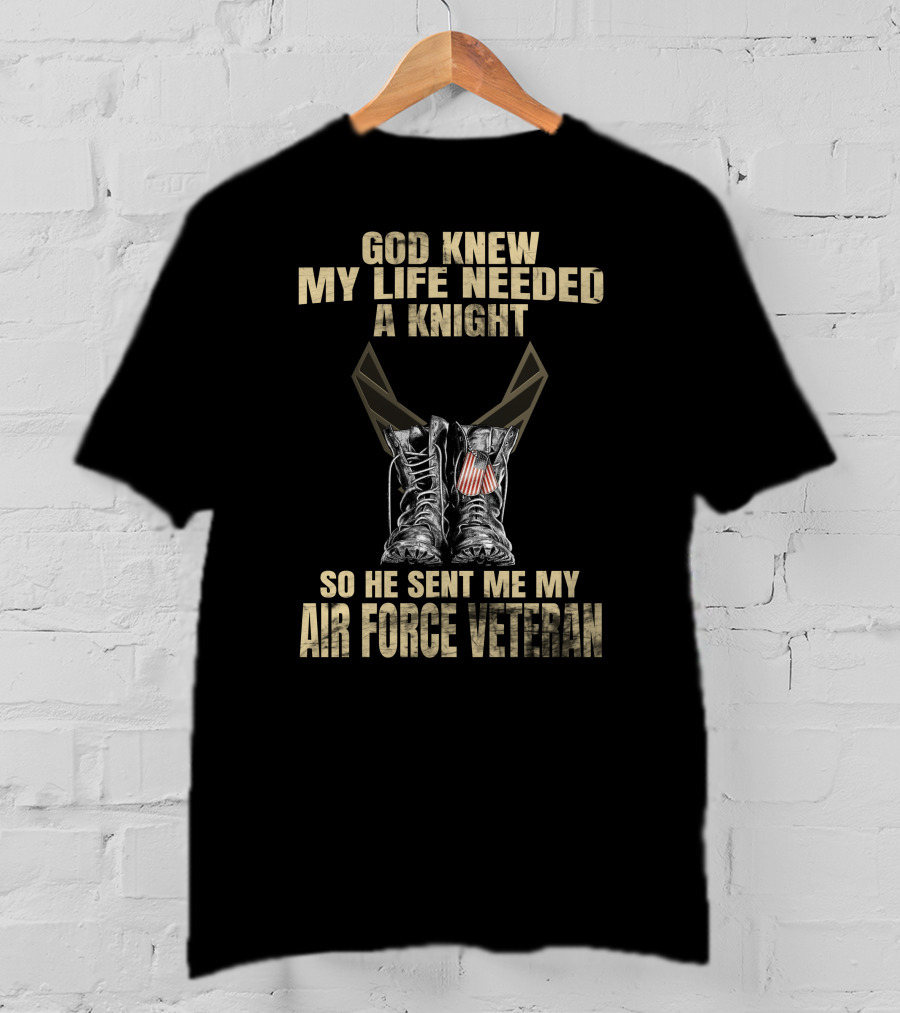 God Knew My Life Needed A Knight So He Sent Me My Air Force Veteran T-Shirt
